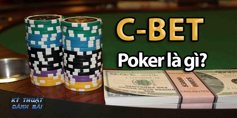 C-bet là gì? Mẹo giúp bạn vượt qua đối thủ trong trận đấu poker